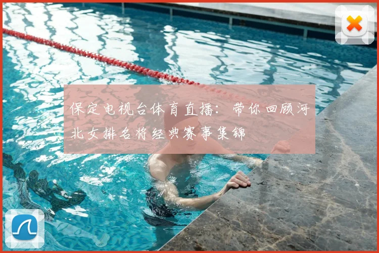 保定电视台体育直播：带你回顾河北女排名将经典赛事集锦