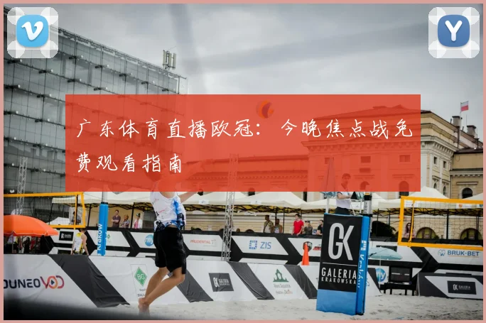 广东体育直播欧冠：今晚焦点战免费观看指南